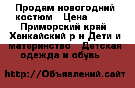 Продам новогодний костюм › Цена ­ 800 - Приморский край, Ханкайский р-н Дети и материнство » Детская одежда и обувь   